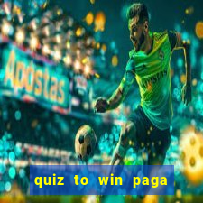 quiz to win paga mesmo quiz paga mesmo